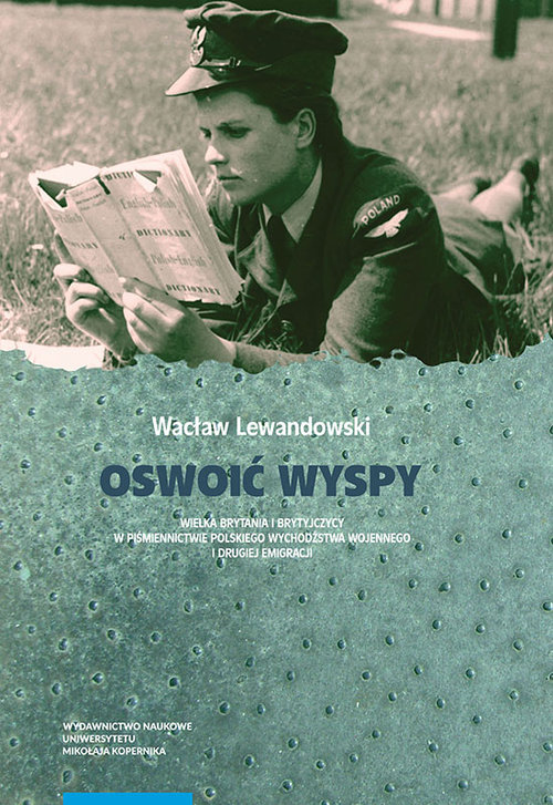 Image of Oswoić Wyspy Wielka Brytania i Brytyjczycy w piśmiennictwie polskiego wychodźstwa wojennego i drugiej emigracji