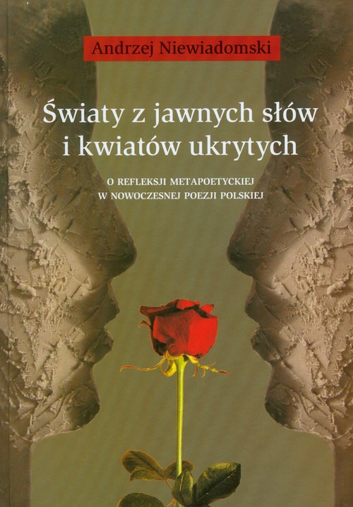 Image of Światy z jawnych słów i kwiatów ukrytych O refleksji metapoetyckiej w nowoczesnej poezji polskiej