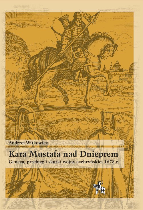Image of Kara Mustafa nad Dnieprem Geneza przebieg i skutki wojny czehryńskiej 1678 r.