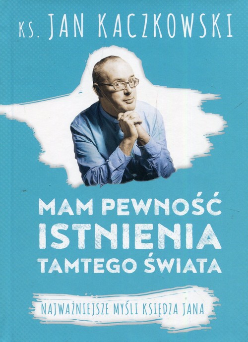 Image of Mam pewność istnienia tamtego świata Najważniejsze myśli księdza Jana