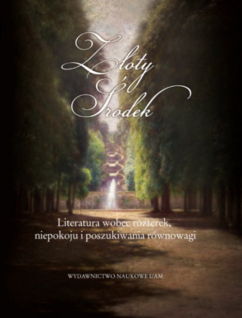 Image of Złoty Środek Literatura wobec rozterek, niepokoju i poszukiwania równowagi. S