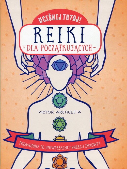 Image of Uciśnij tutaj! Reiki dla początkujących Przewodnik po uniwersalnej energii życiowej