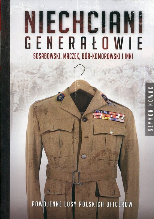 Image of Niechciani generałowie Sosabowski, Maczek, Bór-Komorowski i inni. Powojenne losy polskich oficerów