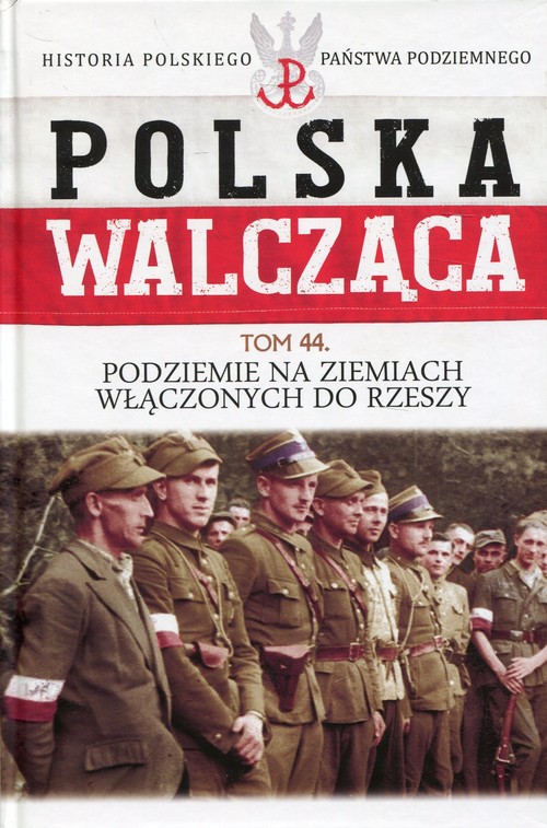 Image of Polska Walcząca Tom 44 Podziemie na ziemiach włączonych do Rzeszy