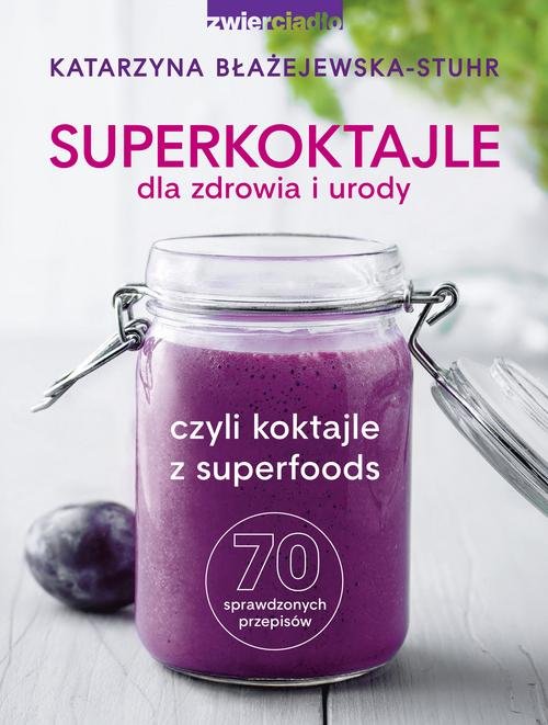 Image of Superkoktajle dla zdrowia i urody czyli koktajle z superfoods