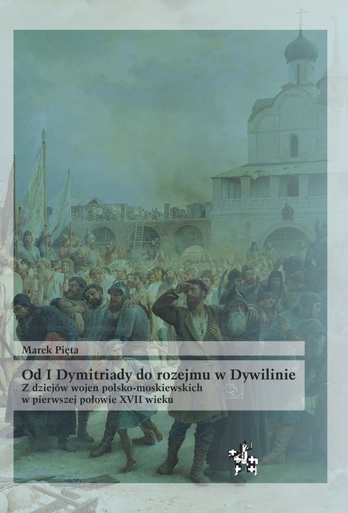 Image of Od I Dymitriady do rozejmu w Dywilinie Z dziejów wojen polsko-moskiewskich w pierwszej połowie XVII wieku