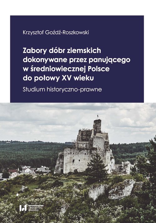 Image of Zabory dóbr ziemskich dokonywane przez panującego w średniowiecznej Polsce do połowy XV wieku Studium historyczno-prawne