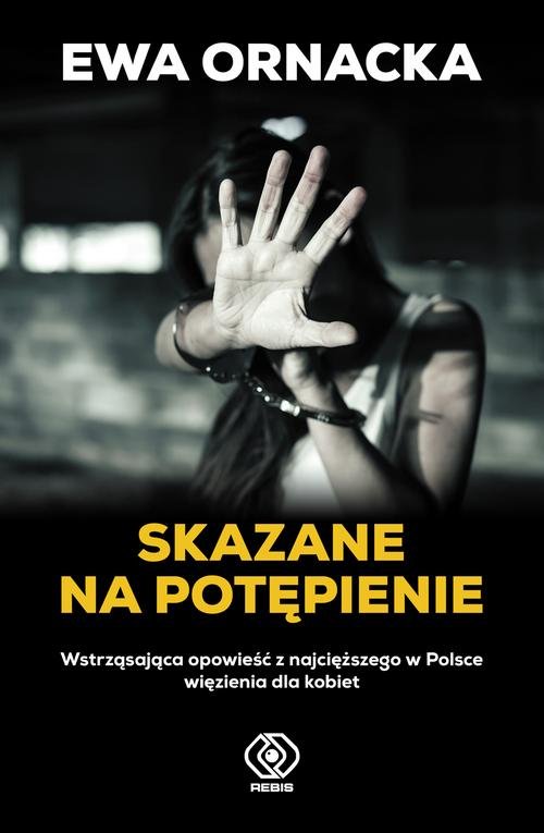 Image of Skazane na potępienie Wstrząsająca opowieść z najcięższego w Polsce więzienia dla kobiet