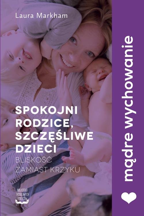 Image of Spokojni rodzice, szczęśliwe dzieci Bliskość zamiast krzyku