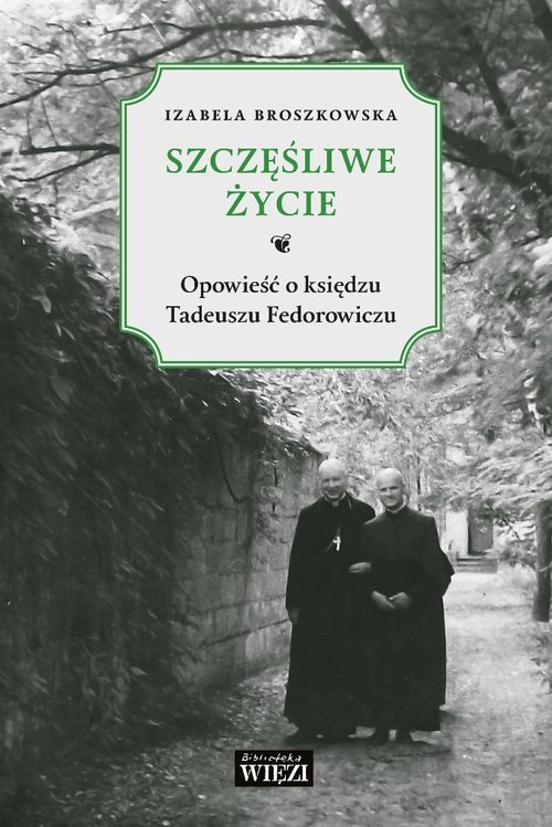 Image of Szczęśliwe życie Opowieść o księdzu Tadeuszu Fedorowiczu