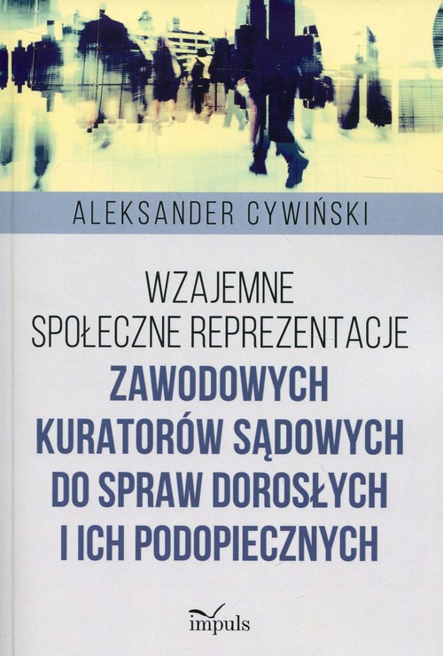 Image of Wzajemne społeczne reprezentacje zawodowych kuratorów sądowych do spraw dorosłych i ich podopiecznych
