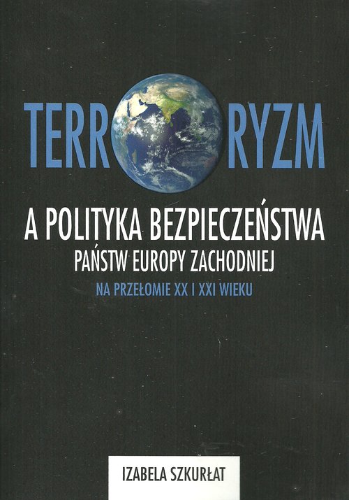 Image of Terroryzm a polityka bezpieczeństwa państw Europy Zachodniej na przełomie XX i XXI wieku