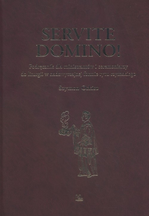 Image of Servite Domino! Podręcznik dla ministrantów Podręcznik dla ministrantów i ceremoniarzy do liturgii w nadzwyczajnej formie rytu rzymskiego