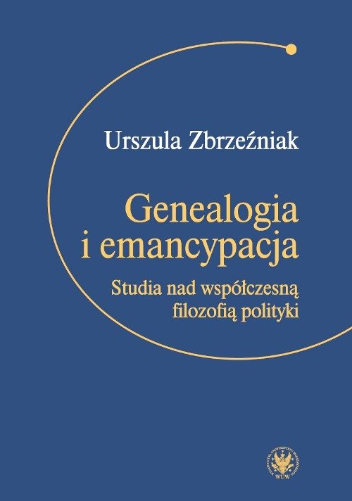 Image of Genealogia i emancypacja Studia nad współczesną filozofią polityki