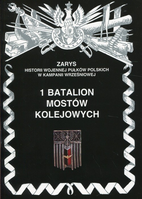 Image of 1 Batalion mostów kolejowych Zarys historii wojennej pułków polskich w kampanii wrześniowej