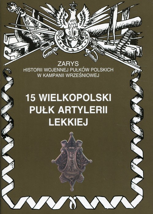 Image of 15 wielkopolski pułk artylerii lekkiej Zarys historii wojennej pułków polskich w kampanii wrześniowej