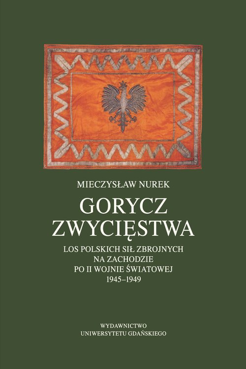 Image of Gorycz zwycięstwa. Los Polskich Sił Zbrojnych na Zachodzie po II wojnie światowej 1945-1949