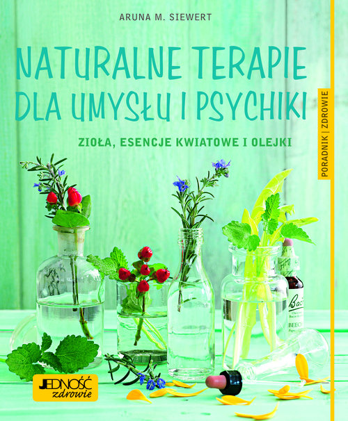 Image of Naturalne terapie dla umysłu i psychiki. Zioła, esencje kwiatowe i olejki. Poradnik zdrowie