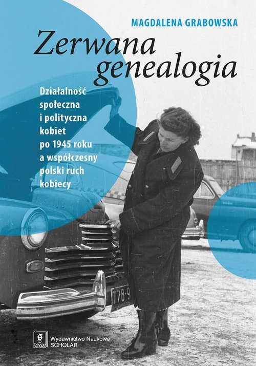 Image of Zerwana genealogia Działalność społeczna i polityczna kobiet po 1945 roku a współczesny polski ruch kobiecy