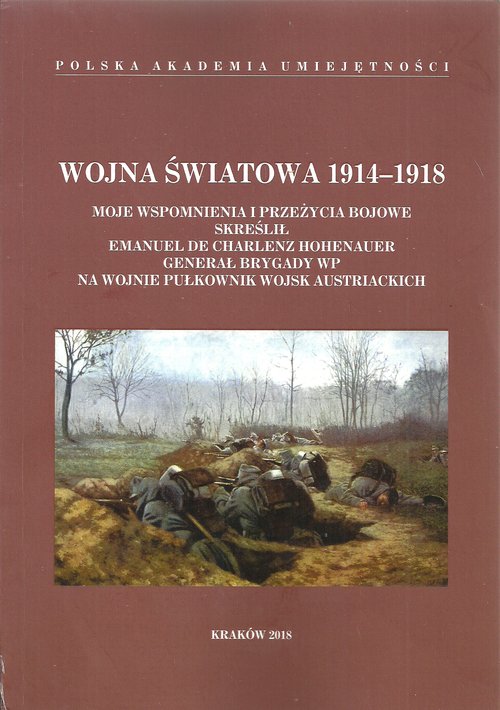 Image of Wojna Światowa 1914-1918 Moje wspomnienia i przeżycia bojowe skreślił Emanuel de Charlenz Hohenauer, generał brygady WP, na wojnie pułkownik wojsk austriackich.