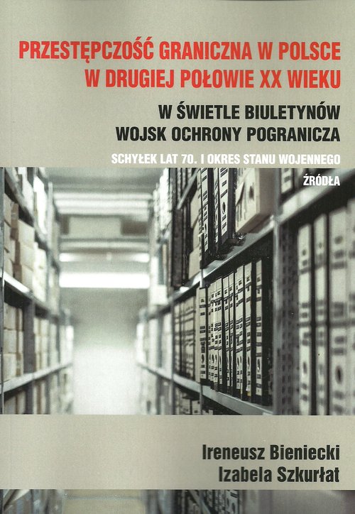 Image of Przestępczość graniczna w Polsce w drugiej połowie XX wieku w świetle biuletynów Wojsk Ochrony Pogranicza schyłek lat 70. i okres stanu wojennego Źródła
