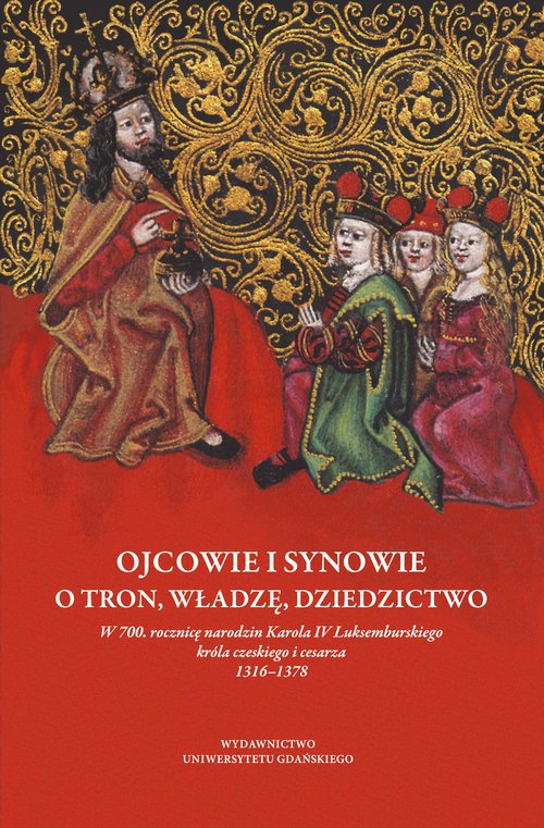 Image of Ojcowie i synowie O tron, władzę, dziedzictwo W 700. rocznicę narodzin Karola IV Luksemburskiego króla czeskiego i cesarza 1316–1378
