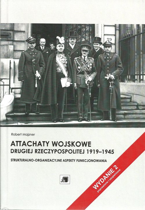Image of Attachaty wojskowe Drugiej Rzeczypospolitej 1919-1945 Strukturalno-organizacyjne aspekty funkcjonowania