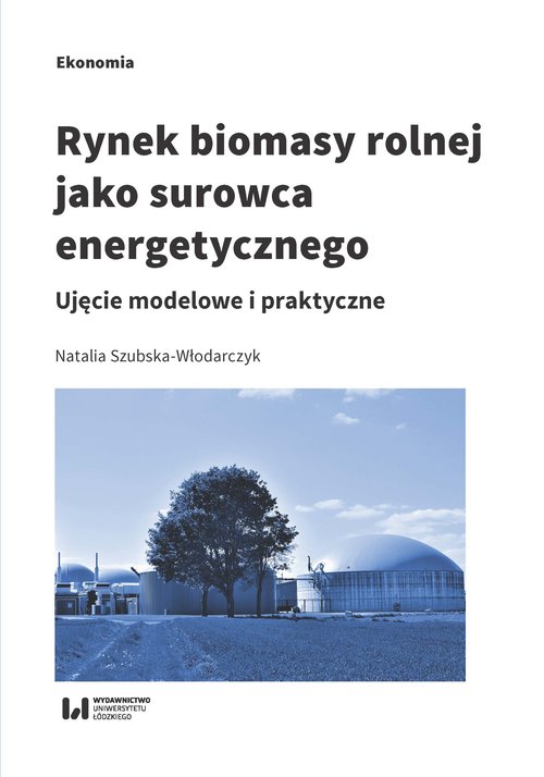 Image of Rynek biomasy rolnej jako surowca energetycznego Ujęcie modelowe i praktyczne