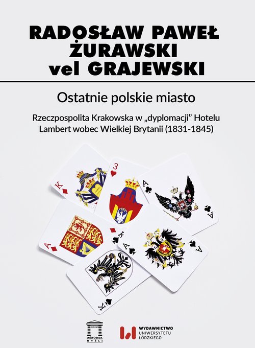 Image of Ostatnie polskie miasto Rzeczpospolita Krakowska w "dyplomacji" Hotelu Lambert wobec Wielkiej Brytanii (1831-1845)