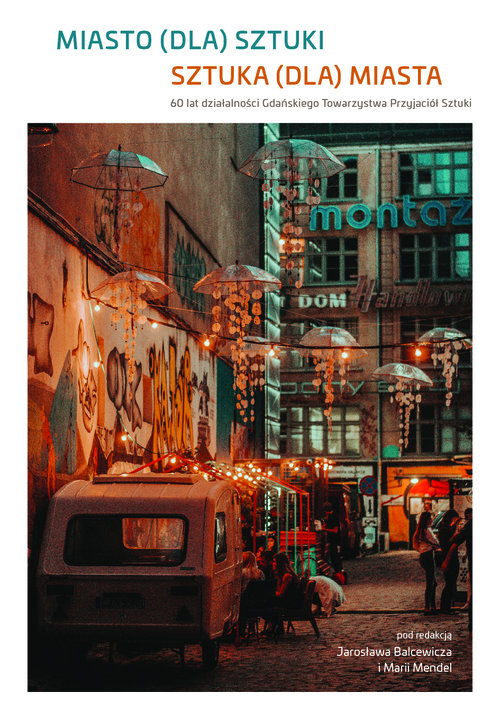 Image of Miasto (dla) sztuki. Sztuka (dla) miasta 60 lat działalności Gdańskiego Towarzystwa Przyjaciół Sztuki
