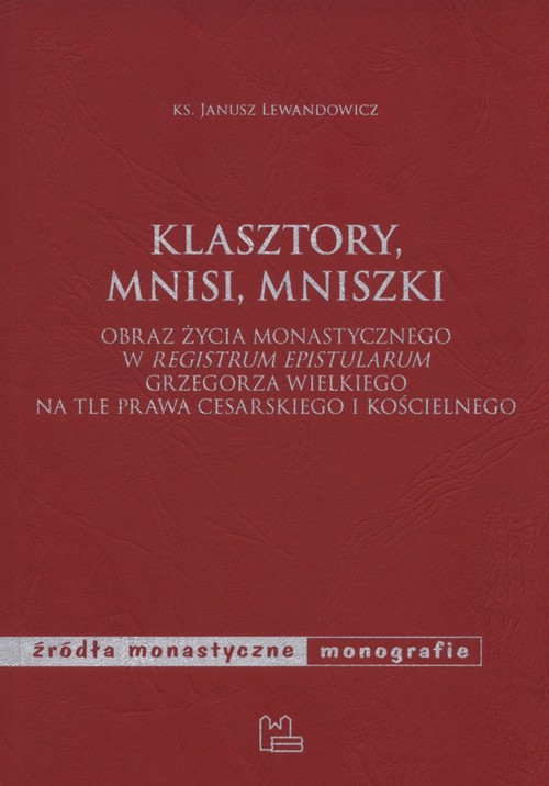 Image of Klasztory mnisi mniszki Obraz życia monastycznego w "Registrum epistularum" Grzegorza Wielkiego na tle prawa cesarskiego i kościelnego