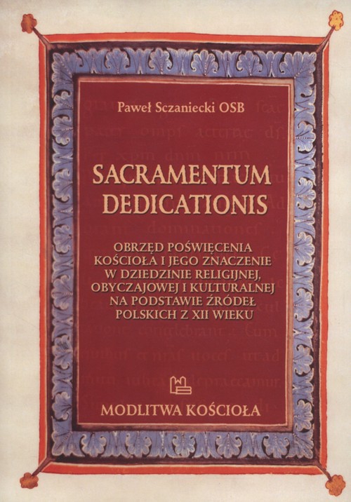 Image of Sacramentum dedicationis Obrzęd poświęcenia kościoła i jego znaczenie w dziedzinie religijnej, obyczajowej i kulturalnej na podstawie źródeł polskich z XII wieku