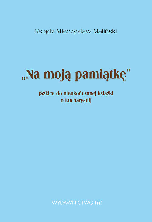 Image of Na moją pamiątkę Szkice do nieukończonej książki o Eucharystii