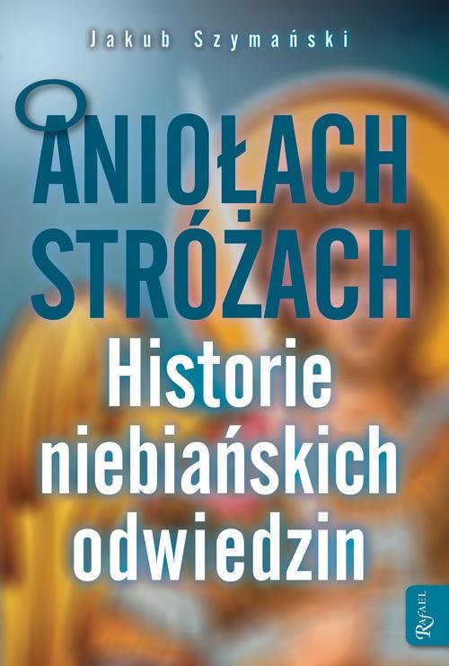 Image of O Aniołach Stróżach Historie niebiańskich odiwedzin