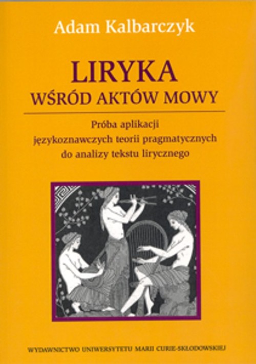 Image of Liryka wśród aktów mowy Próba aplikacji językoznawczych teorii pragmatycznych do analizy tekstu lirycznego