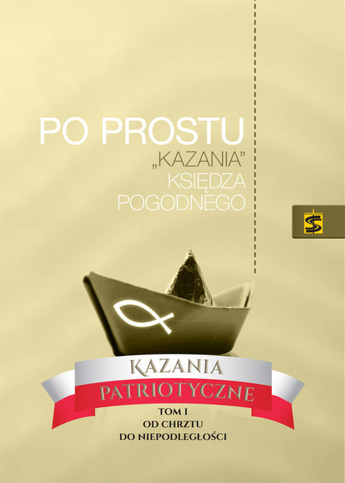 Image of Po prostu „kazania” Księdza Pogodnego. Kazania patriotyczne. Tom I. Od chrztu do niepodległości