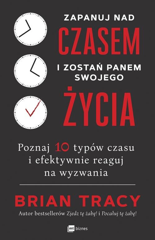 Image of Zapanuj nad czasem i zostań panem swojego życia Poznaj 10 typów czasu i efektywnie reaguj na wyzwania