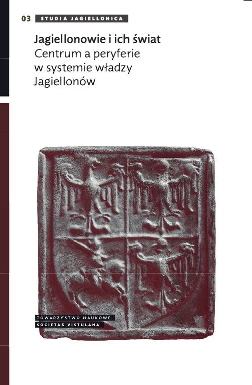 Image of Jagiellonowie i ich świat Centrum a peryferie w systemie władzy Jagiellonów