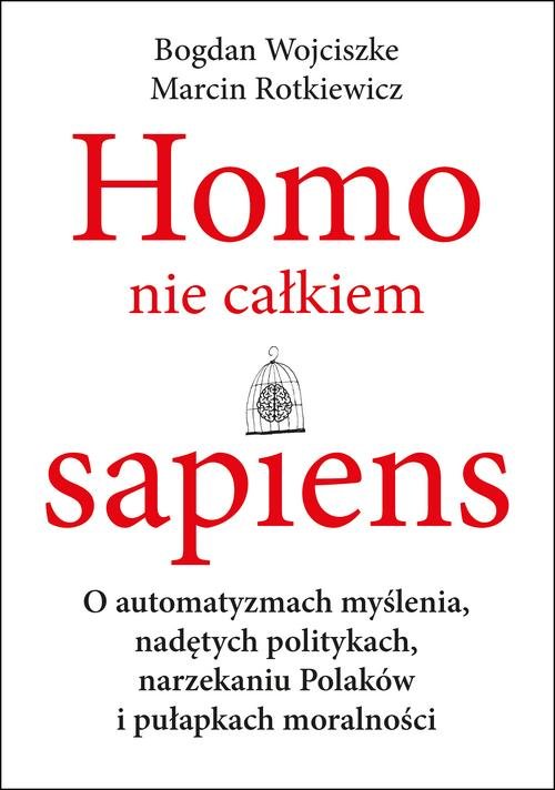 Image of Homo nie całkiem sapiens O automatyzmach myślenia, nadętych politykach, narzekaniu Polaków i pułapkach moralności