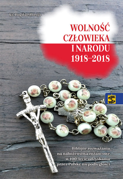 Image of Wolność człowieka i narodu 1918-2018 Biblijne rozważania na nabożeństwa różańcowe w 100-lecie odzyskania prze Polskę niepodległości