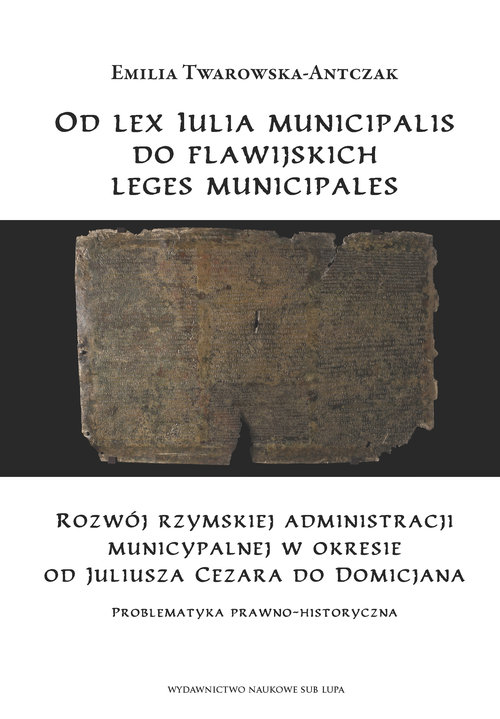 Image of Od lex Iulia municipalis do flawijskich leges municipales Rozwój rzymskiej administracji municypalnej w okresie od Juliusza Cezara do Domicjana. Problematyk