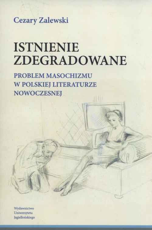Image of Istnienie zdegradowane Problem masochizmu w polskiej literaturze nowoczesnej