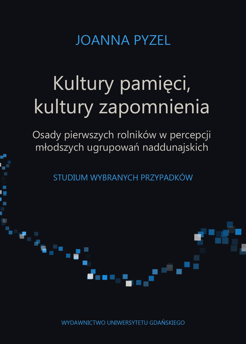 Image of Kultury pamięci, kultury zapomnienia. Osady pierwszych rolników w percepcji młodszych ugrupowań Studium wybranych przypadków