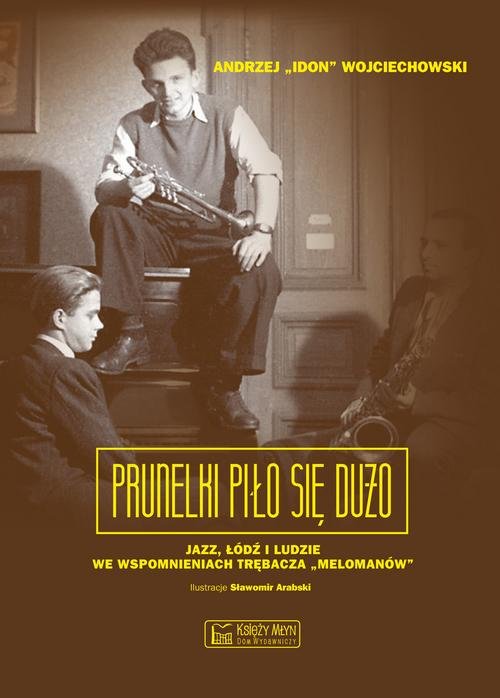 Image of Prunelki piło się dużo Jazz, Łódź i ludzie we wspomnieniach trębacza „Melomanów”