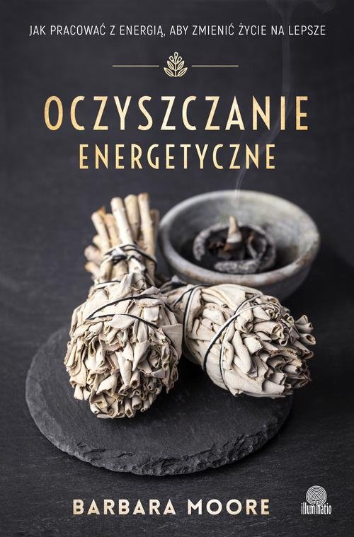 Image of Oczyszczanie energetyczne Jak pracować z energią aby zmienić życie na lepsze