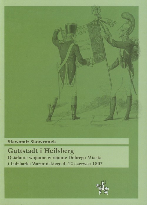 Image of Guttstadt i Heilsberg Działania wojenne w rejonie Dobrego Miasta i Lidzbarka Warmińskiego 4-12 czerwca 1807