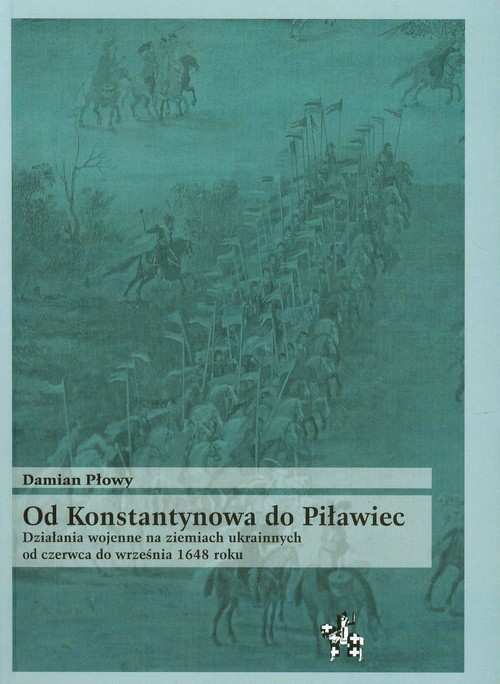 Image of Od Konstantynowa do Piławiec Działania wojenne na ziemiach ukrainnych od czerwca do września 1648 roku