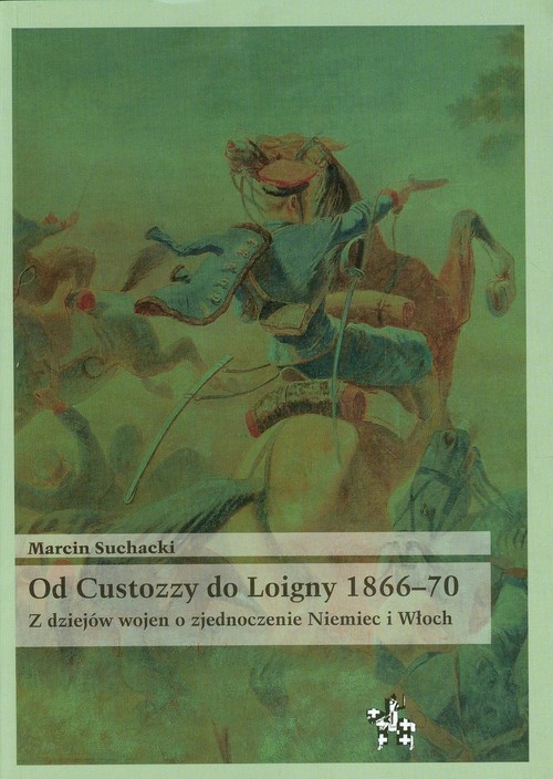 Image of Od Custozzy do Loigny 1866-70 Z dziejów wojen o zjednoczenie Niemiec i Włoch