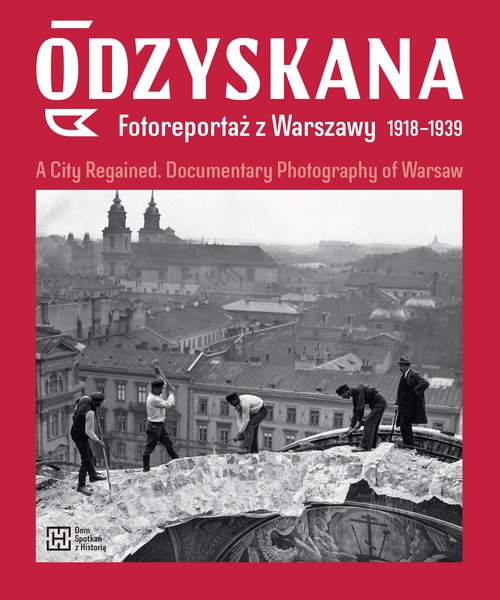 Image of Odzyskana Fotoreportaż z Warszawy 1918-1939 A City Regained. Documentary Photography of Warsaw