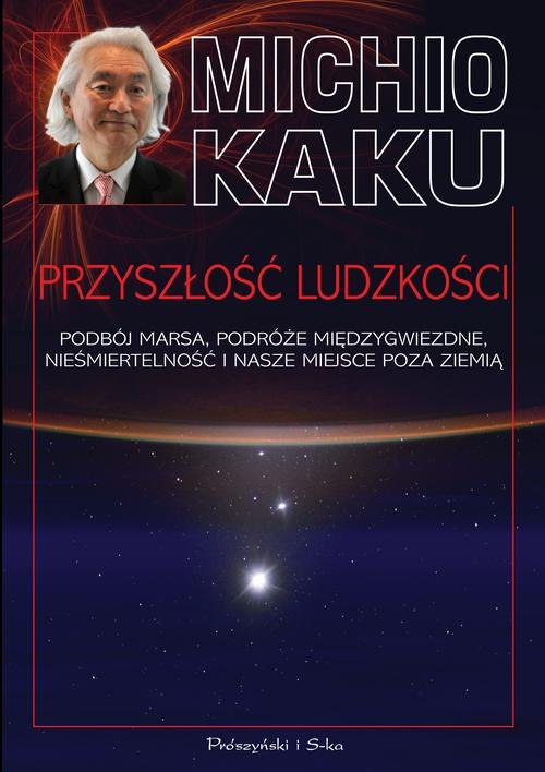 Image of Przyszłość ludzkości Podbój Marsa, podróże międzygwiezdne,nieśmiertelność i nasze miejsce poza Ziemią